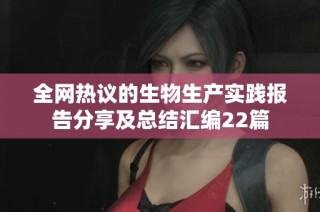 全网热议的生物生产实践报告分享及总结汇编22篇