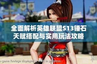 全面解析英雄联盟S13锤石天赋搭配与实用玩法攻略