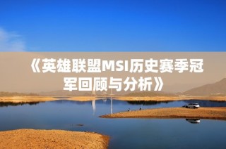 《英雄联盟MSI历史赛季冠军回顾与分析》