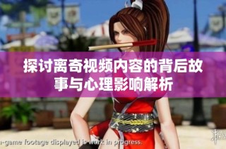 探讨离奇视频内容的背后故事与心理影响解析