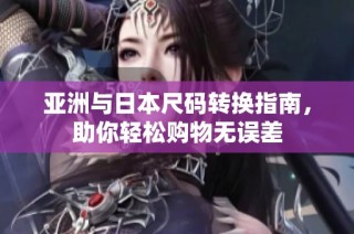 亚洲与日本尺码转换指南，助你轻松购物无误差