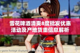 雪花啤酒清爽8度批发优惠活动及产地货重信息解析