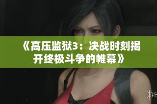 《高压监狱3：决战时刻揭开终极斗争的帷幕》