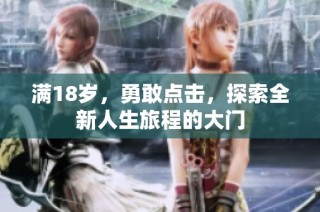 满18岁，勇敢点击，探索全新人生旅程的大门