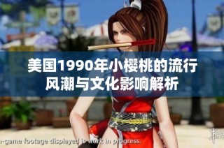 美国1990年小樱桃的流行风潮与文化影响解析