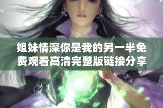 姐妹情深你是我的另一半免费观看高清完整版链接分享