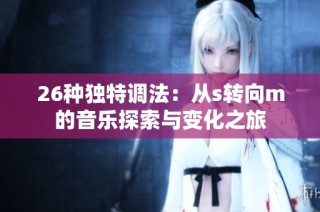 26种独特调法：从s转向m的音乐探索与变化之旅
