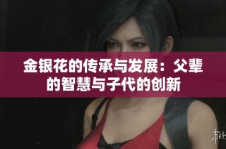 金银花的传承与发展：父辈的智慧与子代的创新