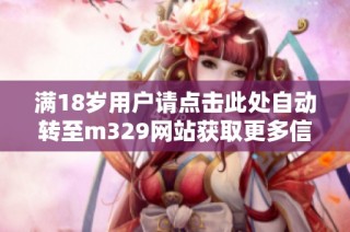 满18岁用户请点击此处自动转至m329网站获取更多信息