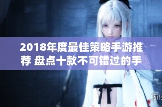 2018年度最佳策略手游推荐 盘点十款不可错过的手机游戏排行榜