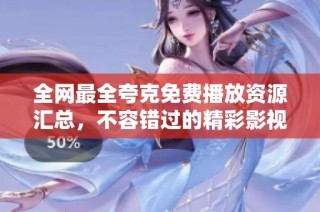 全网最全夸克免费播放资源汇总，不容错过的精彩影视选择