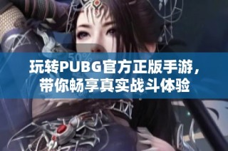 玩转PUBG官方正版手游，带你畅享真实战斗体验