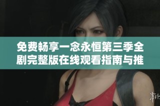 免费畅享一念永恒第三季全剧完整版在线观看指南与推荐