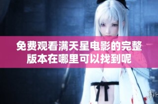 免费观看满天星电影的完整版本在哪里可以找到呢