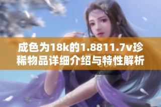 成色为18k的1.8811.7v珍稀物品详细介绍与特性解析