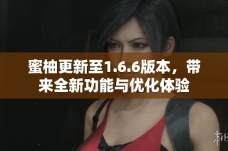 蜜柚更新至1.6.6版本，带来全新功能与优化体验