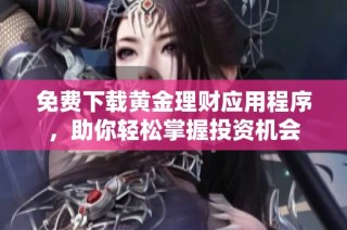 免费下载黄金理财应用程序，助你轻松掌握投资机会