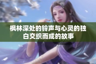 枫林深处的铃声与心灵的独白交织而成的故事