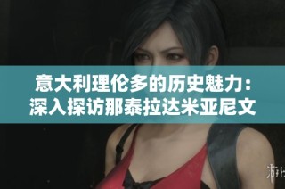 意大利理伦多的历史魅力：深入探访那泰拉达米亚尼文化遗产