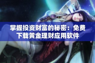 掌握投资财富的秘密：免费下载黄金理财应用软件