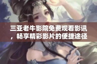 三亚老牛影院免费观看影讯，畅享精彩影片的便捷途径