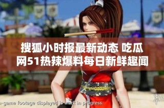 搜狐小时报最新动态 吃瓜网51热辣爆料每日新鲜趣闻分享