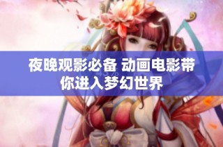 夜晚观影必备 动画电影带你进入梦幻世界