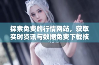 探索免费的行情网站，获取实时资讯与数据免费下载技巧