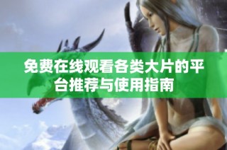 免费在线观看各类大片的平台推荐与使用指南