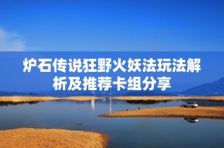 炉石传说狂野火妖法玩法解析及推荐卡组分享