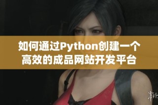 如何通过Python创建一个高效的成品网站开发平台