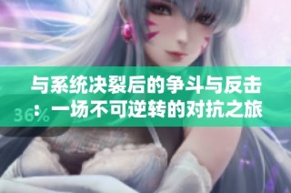 与系统决裂后的争斗与反击：一场不可逆转的对抗之旅