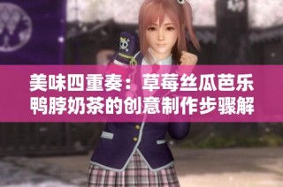 美味四重奏：草莓丝瓜芭乐鸭脖奶茶的创意制作步骤解析