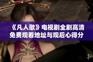 《凡人歌》电视剧全剧高清免费观看地址与观后心得分享