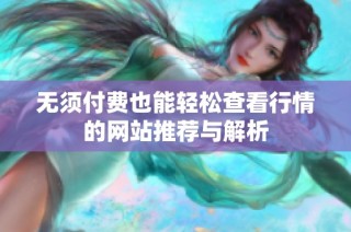 无须付费也能轻松查看行情的网站推荐与解析