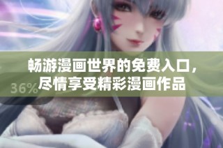 畅游漫画世界的免费入口，尽情享受精彩漫画作品