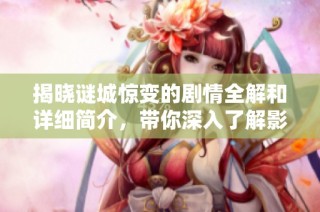 揭晓谜城惊变的剧情全解和详细简介，带你深入了解影片的精彩故事