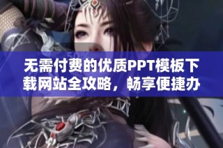 无需付费的优质PPT模板下载网站全攻略，畅享便捷办公体验