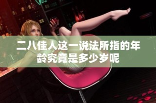 二八佳人这一说法所指的年龄究竟是多少岁呢