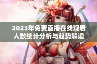 2023年免费直播在线观看人数统计分析与趋势解读