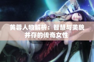 黄蓉人物解析：智慧与美貌并存的传奇女性 