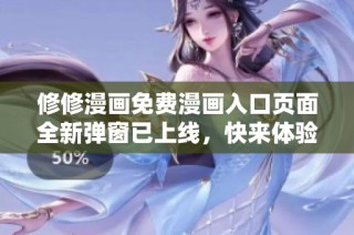 修修漫画免费漫画入口页面全新弹窗已上线，快来体验吧！