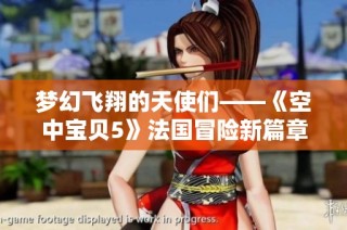 梦幻飞翔的天使们——《空中宝贝5》法国冒险新篇章揭幕
