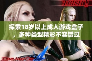 探索18岁以上成人游戏盒子，多种类型精彩不容错过