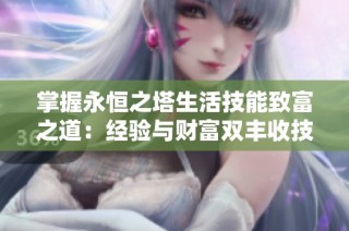 掌握永恒之塔生活技能致富之道：经验与财富双丰收技巧分享