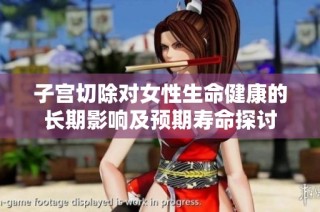 子宫切除对女性生命健康的长期影响及预期寿命探讨