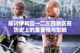 探讨伊甸园一二三四地区在历史上的重要性与影响