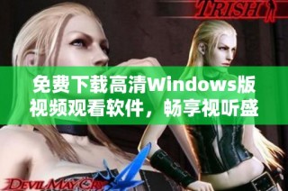 免费下载高清Windows版视频观看软件，畅享视听盛宴