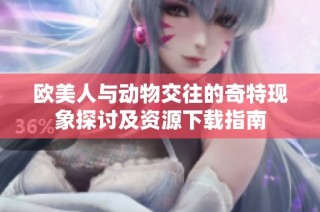 欧美人与动物交往的奇特现象探讨及资源下载指南