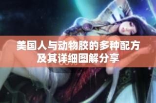 美国人与动物胶的多种配方及其详细图解分享